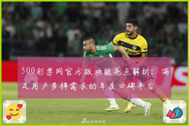 500彩票网官方版功能亮点解析：满足用户多样需求的年度口碑平台